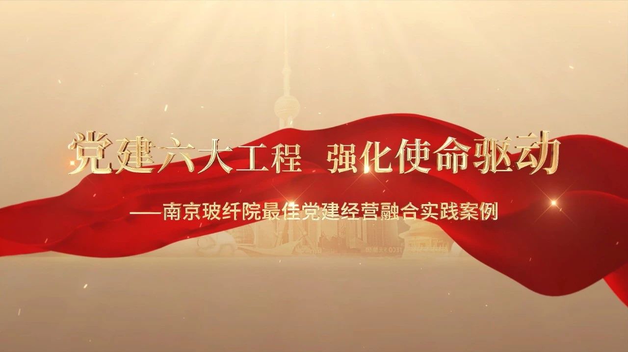  党建谋划融合十佳案例⑤ | 南京玻纤院—“16361”党建事情法，，，，，深度推进党建和营业同频共振 